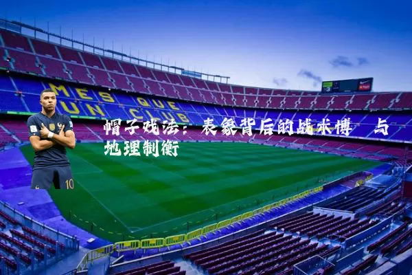 帽子戏法：表象背后的战术博弈与地理制衡