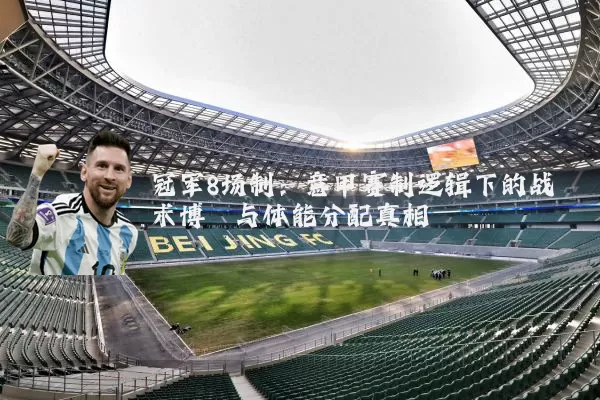 冠军8场制:意甲赛制逻辑下的战术博弈与体能分配真相
