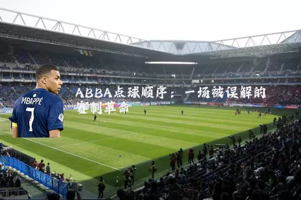 ABBA点球顺序:一场被误解的赛制革命